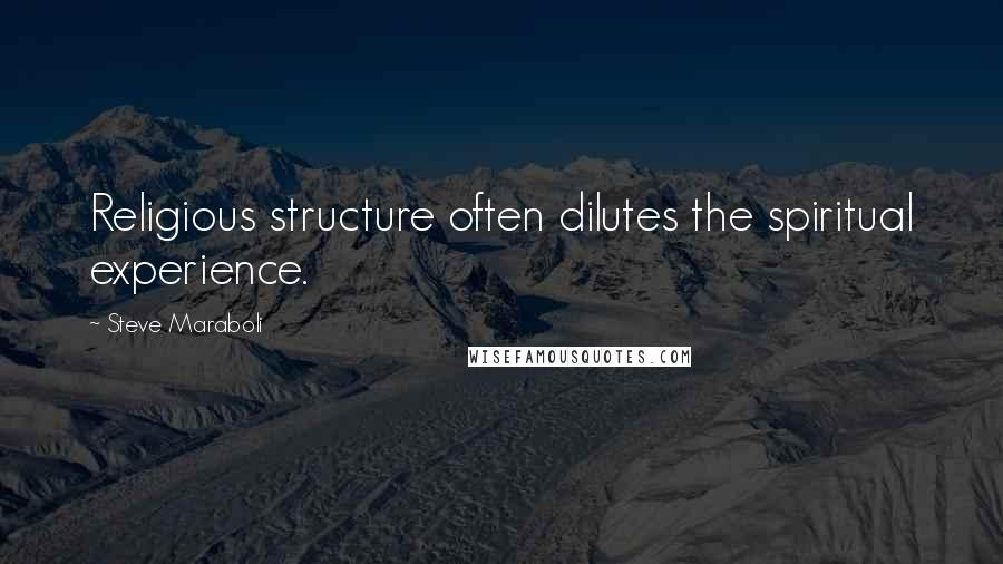 Steve Maraboli Quotes: Religious structure often dilutes the spiritual experience.