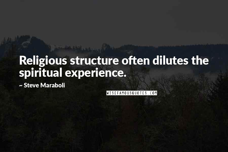 Steve Maraboli Quotes: Religious structure often dilutes the spiritual experience.