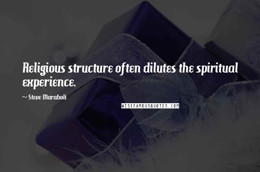 Steve Maraboli Quotes: Religious structure often dilutes the spiritual experience.