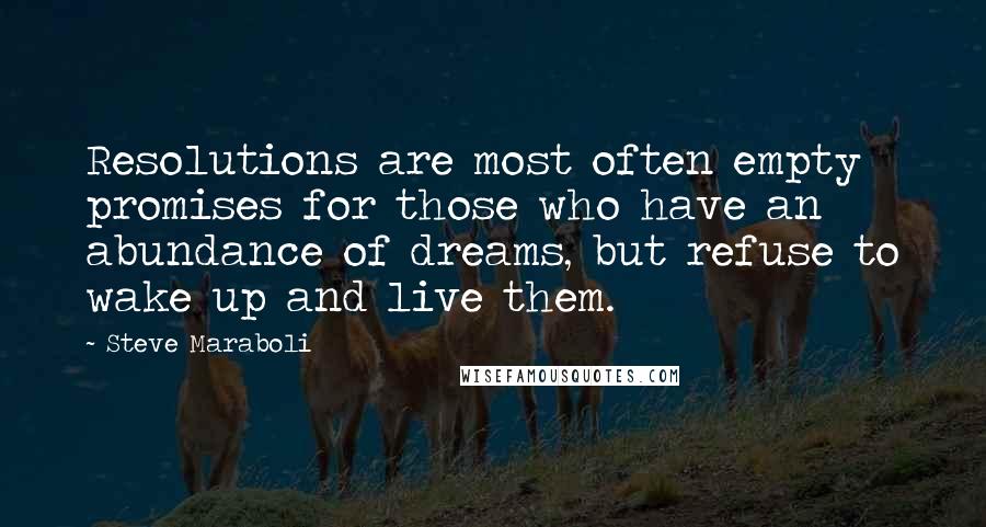 Steve Maraboli Quotes: Resolutions are most often empty promises for those who have an abundance of dreams, but refuse to wake up and live them.