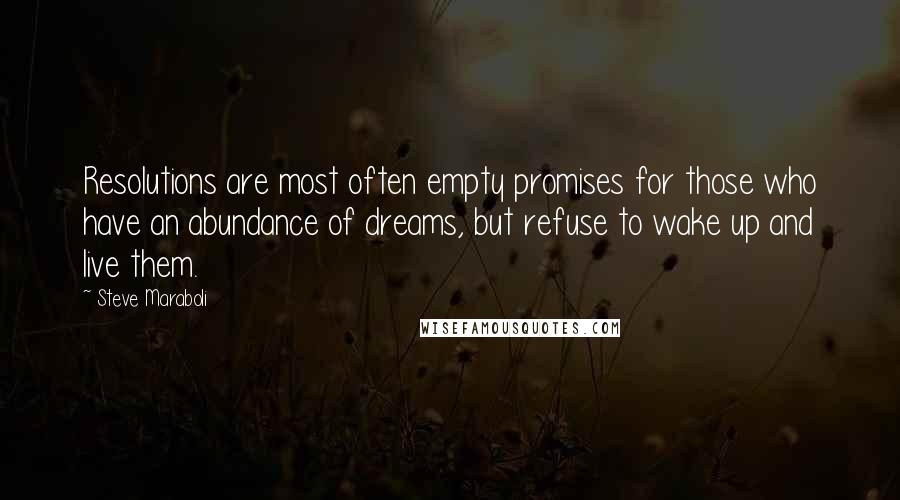 Steve Maraboli Quotes: Resolutions are most often empty promises for those who have an abundance of dreams, but refuse to wake up and live them.