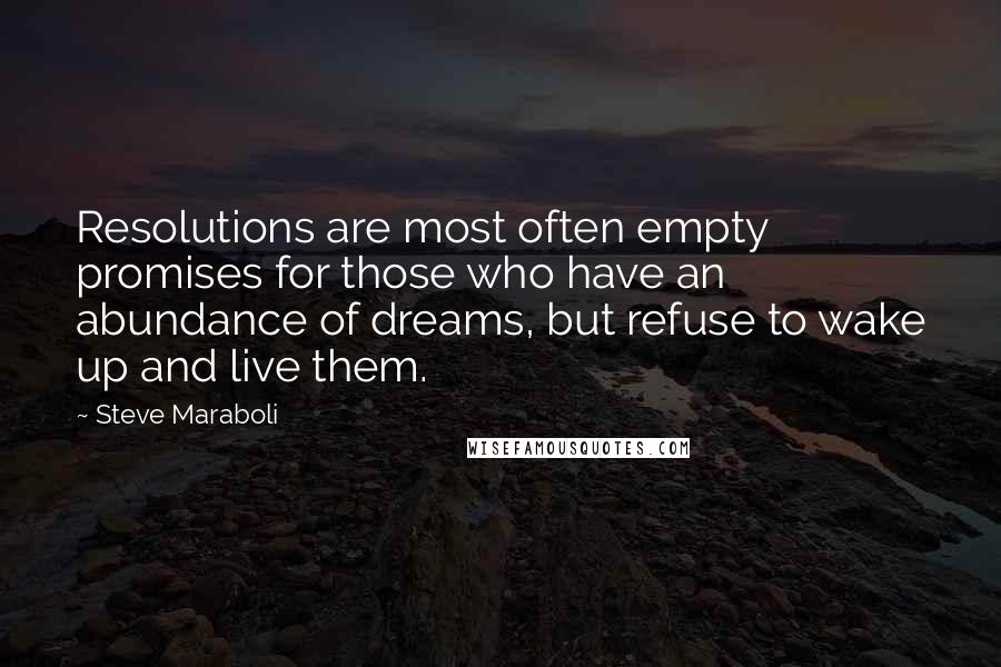 Steve Maraboli Quotes: Resolutions are most often empty promises for those who have an abundance of dreams, but refuse to wake up and live them.