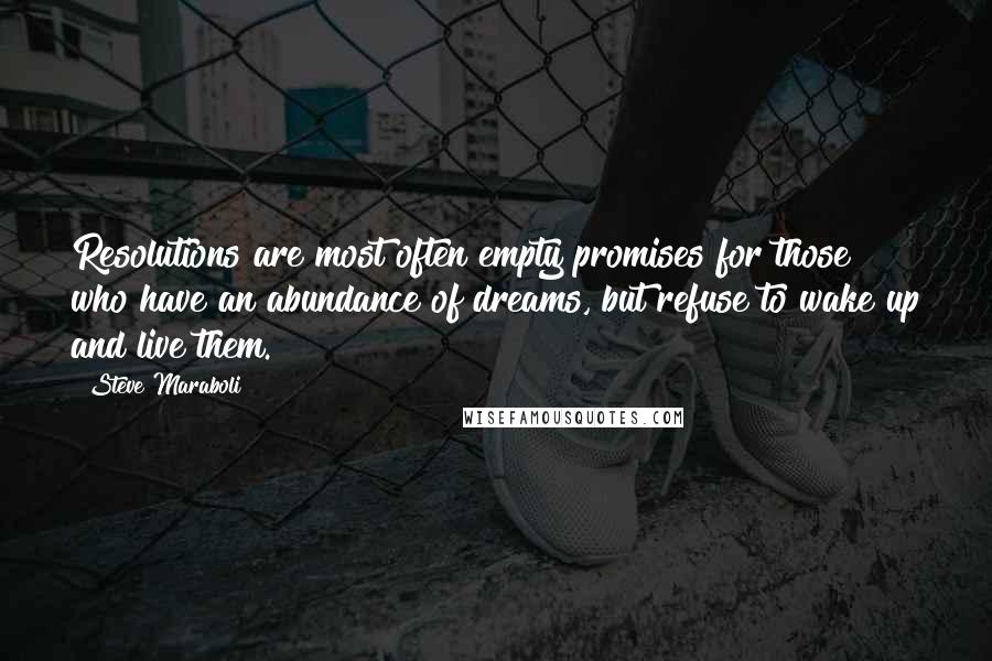 Steve Maraboli Quotes: Resolutions are most often empty promises for those who have an abundance of dreams, but refuse to wake up and live them.