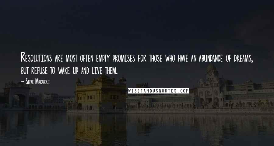 Steve Maraboli Quotes: Resolutions are most often empty promises for those who have an abundance of dreams, but refuse to wake up and live them.
