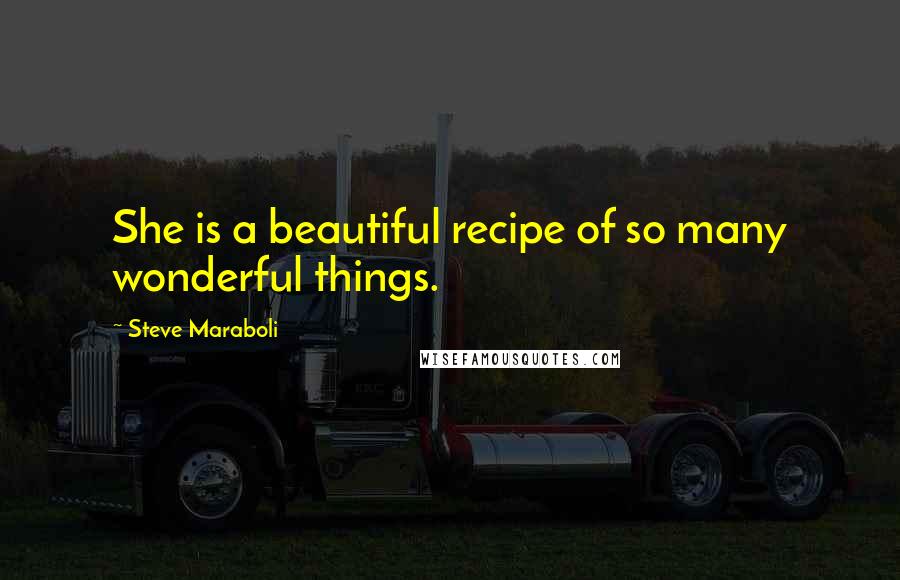 Steve Maraboli Quotes: She is a beautiful recipe of so many wonderful things.