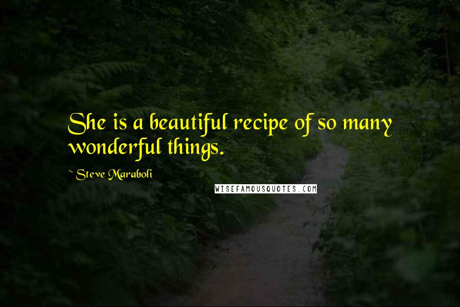 Steve Maraboli Quotes: She is a beautiful recipe of so many wonderful things.