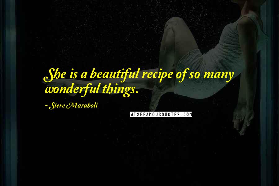 Steve Maraboli Quotes: She is a beautiful recipe of so many wonderful things.