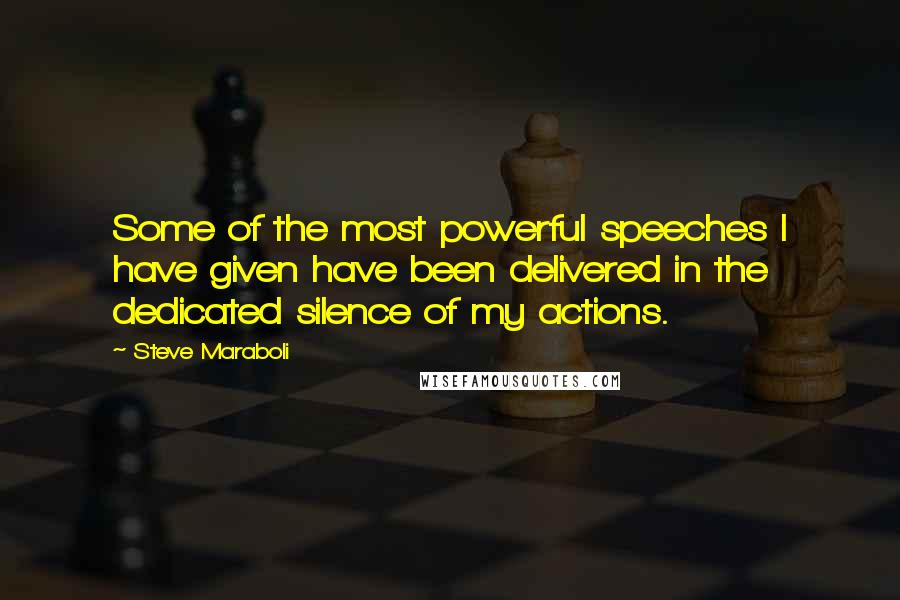 Steve Maraboli Quotes: Some of the most powerful speeches I have given have been delivered in the dedicated silence of my actions.