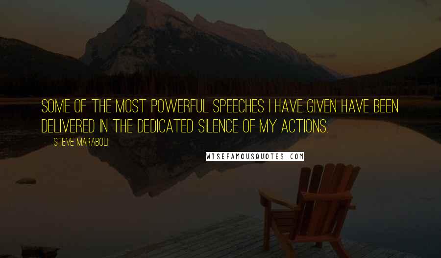 Steve Maraboli Quotes: Some of the most powerful speeches I have given have been delivered in the dedicated silence of my actions.