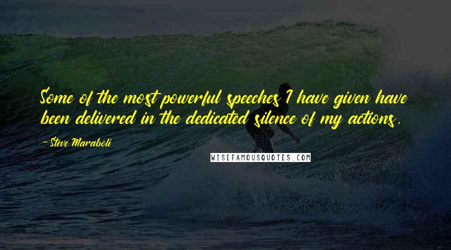 Steve Maraboli Quotes: Some of the most powerful speeches I have given have been delivered in the dedicated silence of my actions.