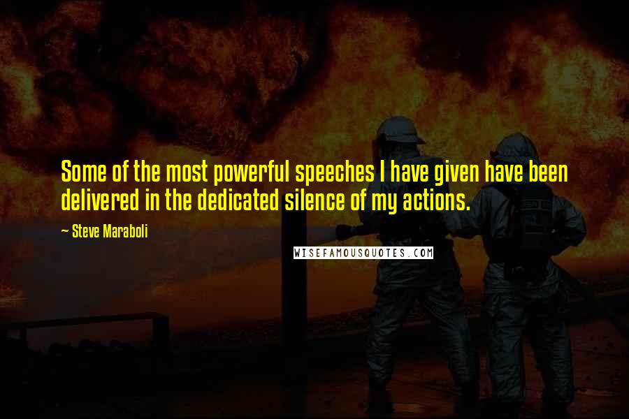 Steve Maraboli Quotes: Some of the most powerful speeches I have given have been delivered in the dedicated silence of my actions.