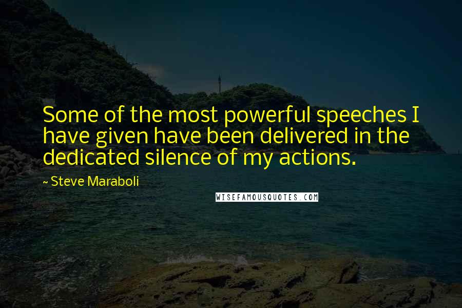 Steve Maraboli Quotes: Some of the most powerful speeches I have given have been delivered in the dedicated silence of my actions.