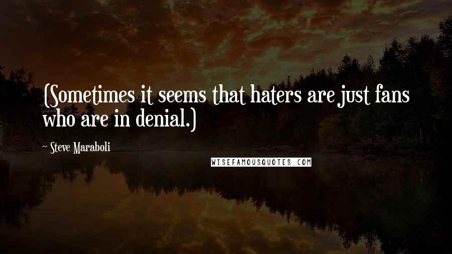 Steve Maraboli Quotes: (Sometimes it seems that haters are just fans who are in denial.)