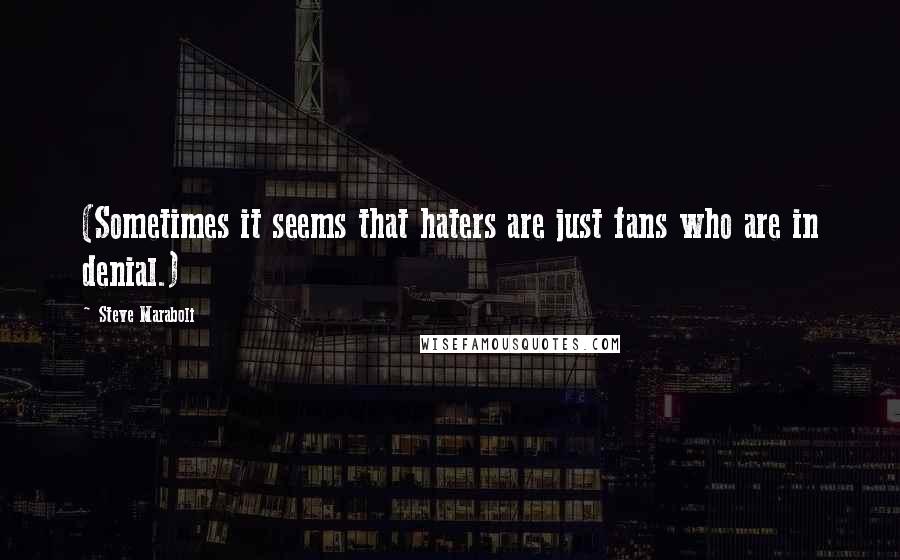 Steve Maraboli Quotes: (Sometimes it seems that haters are just fans who are in denial.)