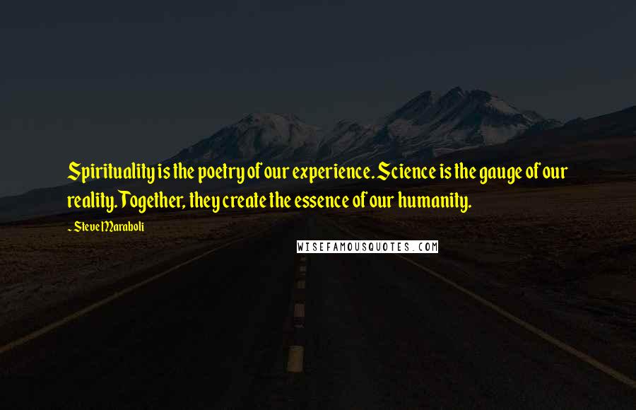 Steve Maraboli Quotes: Spirituality is the poetry of our experience. Science is the gauge of our reality. Together, they create the essence of our humanity.
