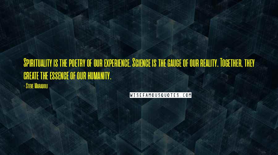 Steve Maraboli Quotes: Spirituality is the poetry of our experience. Science is the gauge of our reality. Together, they create the essence of our humanity.