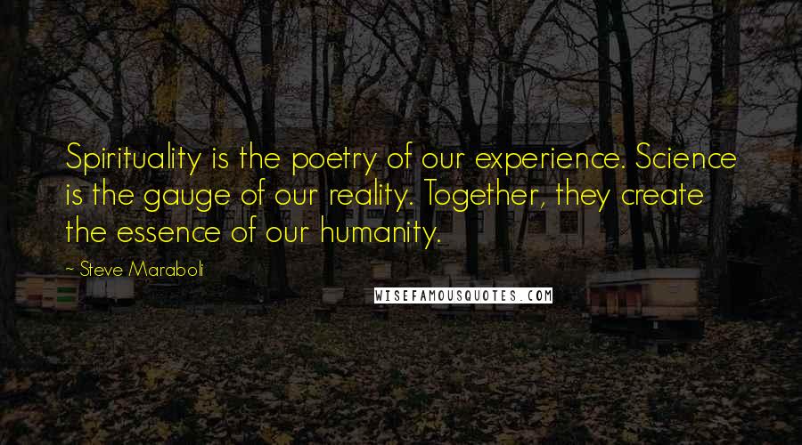 Steve Maraboli Quotes: Spirituality is the poetry of our experience. Science is the gauge of our reality. Together, they create the essence of our humanity.