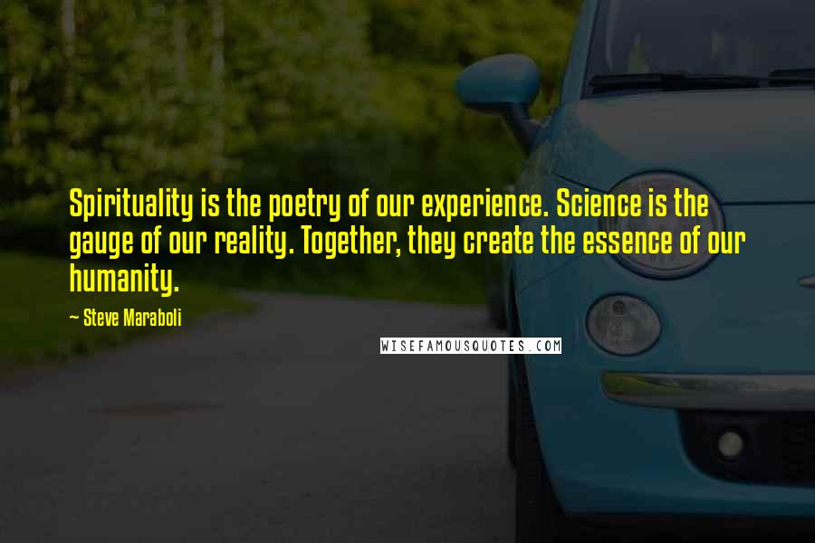 Steve Maraboli Quotes: Spirituality is the poetry of our experience. Science is the gauge of our reality. Together, they create the essence of our humanity.