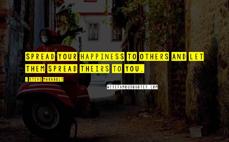 Steve Maraboli Quotes: Spread your happiness to others and let them spread theirs to you.