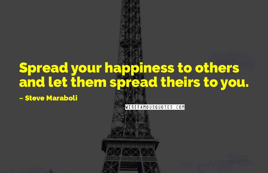 Steve Maraboli Quotes: Spread your happiness to others and let them spread theirs to you.