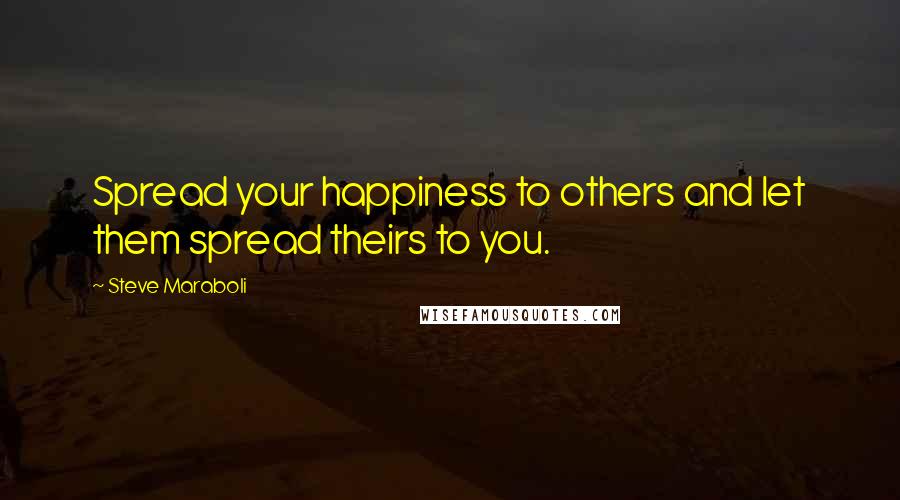 Steve Maraboli Quotes: Spread your happiness to others and let them spread theirs to you.