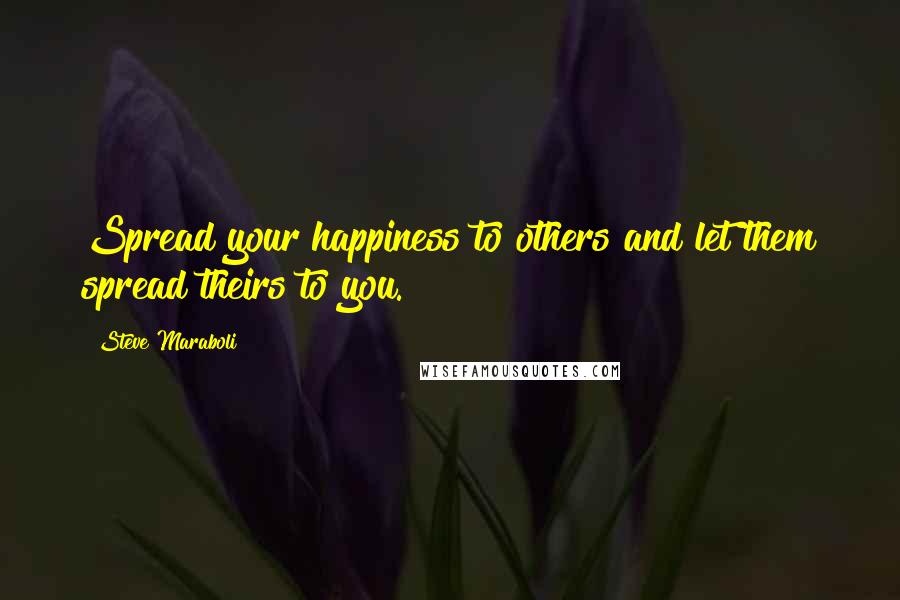 Steve Maraboli Quotes: Spread your happiness to others and let them spread theirs to you.