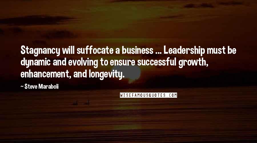 Steve Maraboli Quotes: Stagnancy will suffocate a business ... Leadership must be dynamic and evolving to ensure successful growth, enhancement, and longevity.