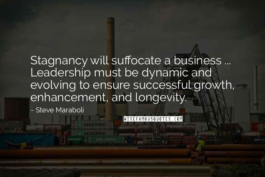 Steve Maraboli Quotes: Stagnancy will suffocate a business ... Leadership must be dynamic and evolving to ensure successful growth, enhancement, and longevity.