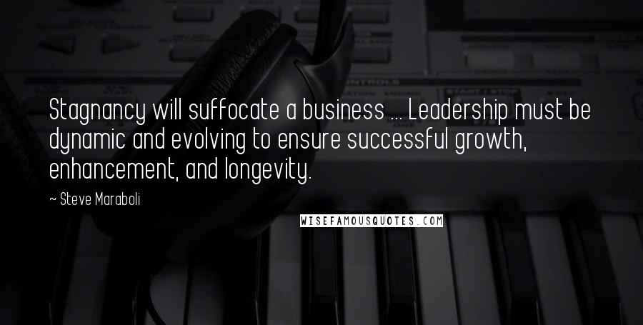 Steve Maraboli Quotes: Stagnancy will suffocate a business ... Leadership must be dynamic and evolving to ensure successful growth, enhancement, and longevity.