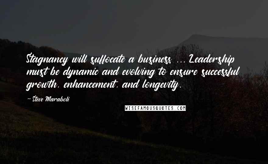 Steve Maraboli Quotes: Stagnancy will suffocate a business ... Leadership must be dynamic and evolving to ensure successful growth, enhancement, and longevity.