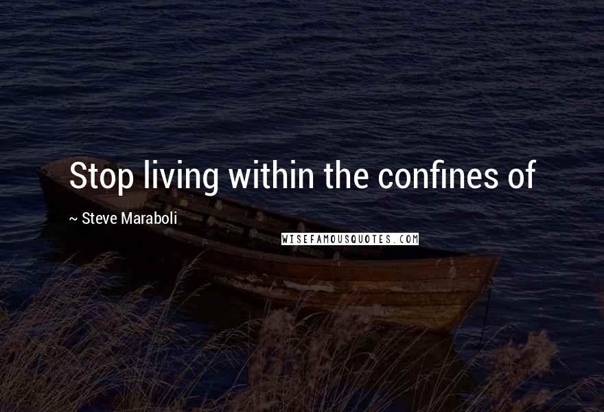 Steve Maraboli Quotes: Stop living within the confines of