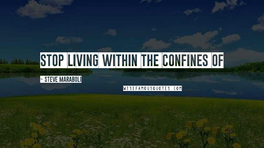 Steve Maraboli Quotes: Stop living within the confines of