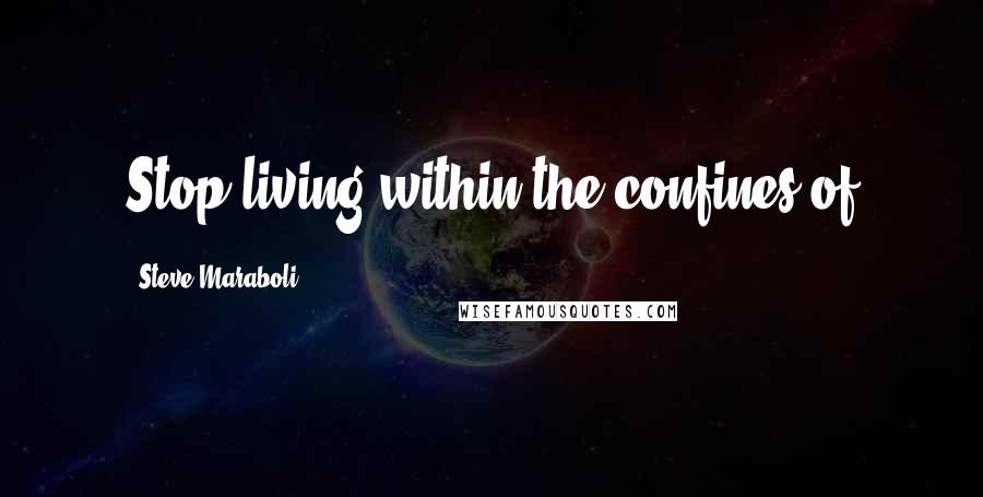 Steve Maraboli Quotes: Stop living within the confines of