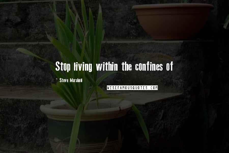 Steve Maraboli Quotes: Stop living within the confines of