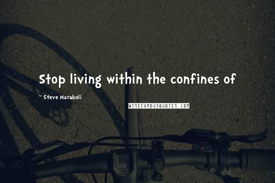 Steve Maraboli Quotes: Stop living within the confines of