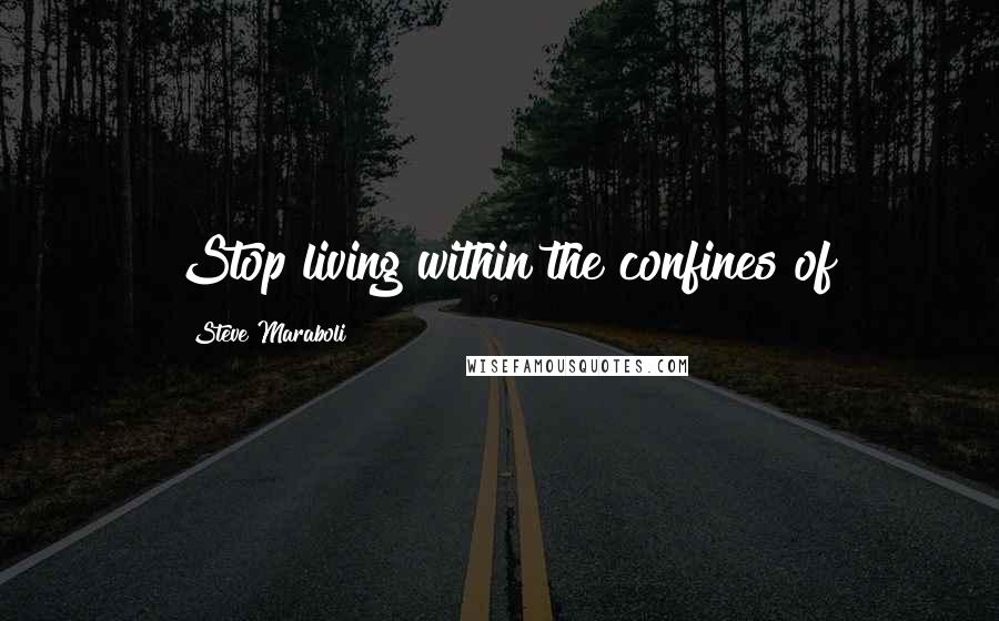 Steve Maraboli Quotes: Stop living within the confines of