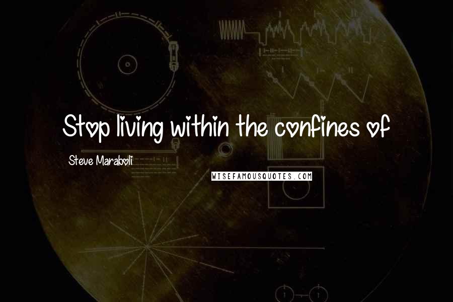 Steve Maraboli Quotes: Stop living within the confines of
