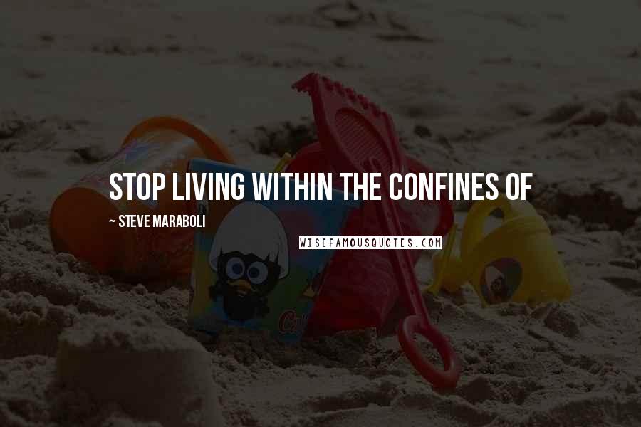 Steve Maraboli Quotes: Stop living within the confines of