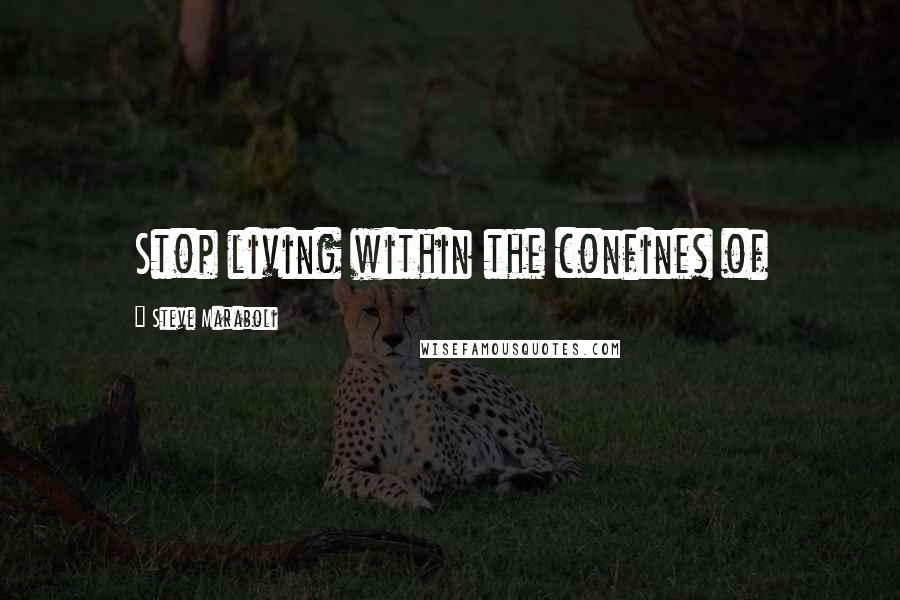 Steve Maraboli Quotes: Stop living within the confines of