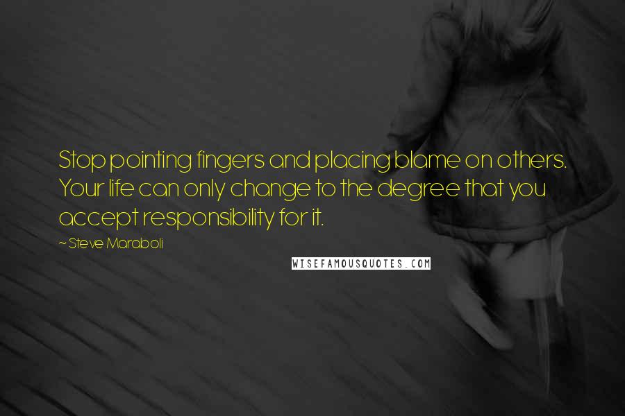 Steve Maraboli Quotes: Stop pointing fingers and placing blame on others. Your life can only change to the degree that you accept responsibility for it.