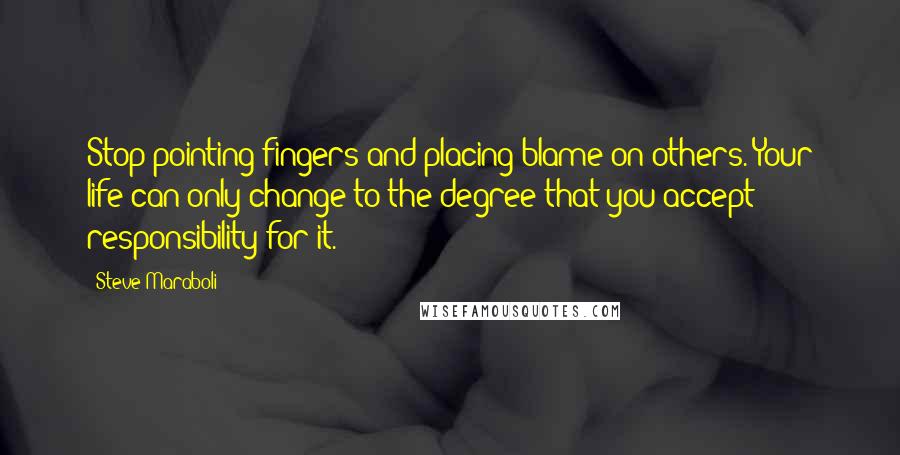 Steve Maraboli Quotes: Stop pointing fingers and placing blame on others. Your life can only change to the degree that you accept responsibility for it.