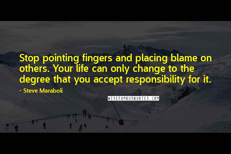 Steve Maraboli Quotes: Stop pointing fingers and placing blame on others. Your life can only change to the degree that you accept responsibility for it.