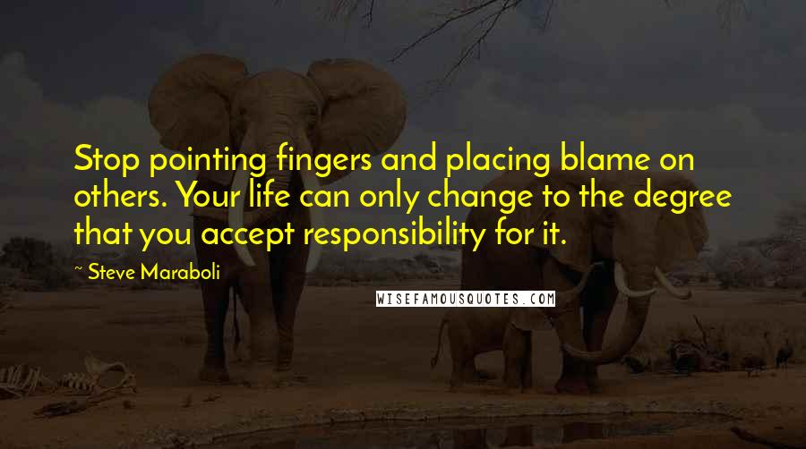 Steve Maraboli Quotes: Stop pointing fingers and placing blame on others. Your life can only change to the degree that you accept responsibility for it.