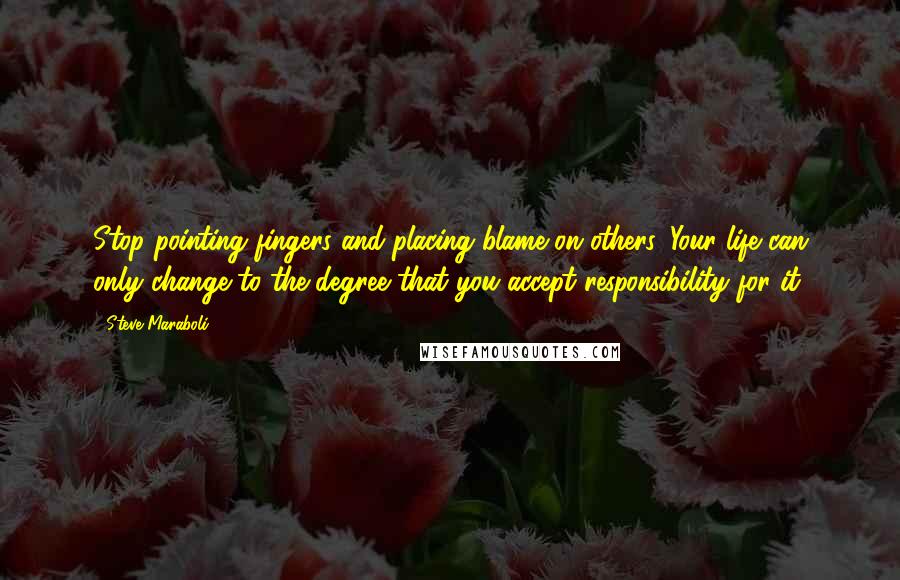 Steve Maraboli Quotes: Stop pointing fingers and placing blame on others. Your life can only change to the degree that you accept responsibility for it.