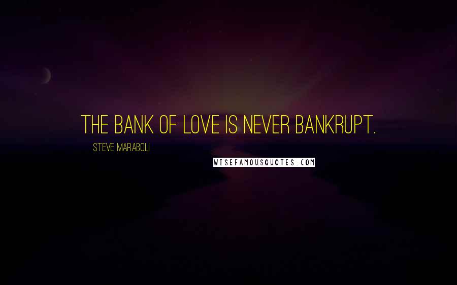 Steve Maraboli Quotes: The bank of love is never bankrupt.