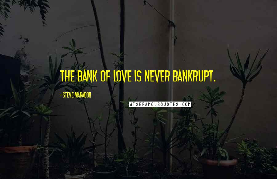 Steve Maraboli Quotes: The bank of love is never bankrupt.