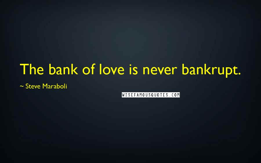 Steve Maraboli Quotes: The bank of love is never bankrupt.