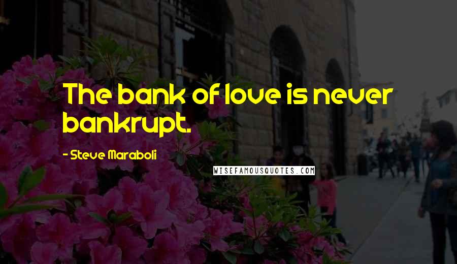 Steve Maraboli Quotes: The bank of love is never bankrupt.