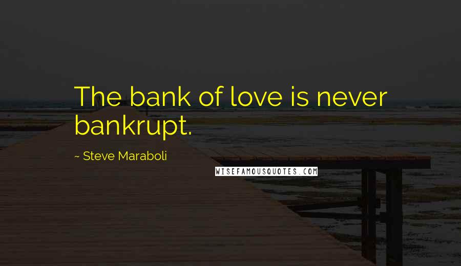 Steve Maraboli Quotes: The bank of love is never bankrupt.