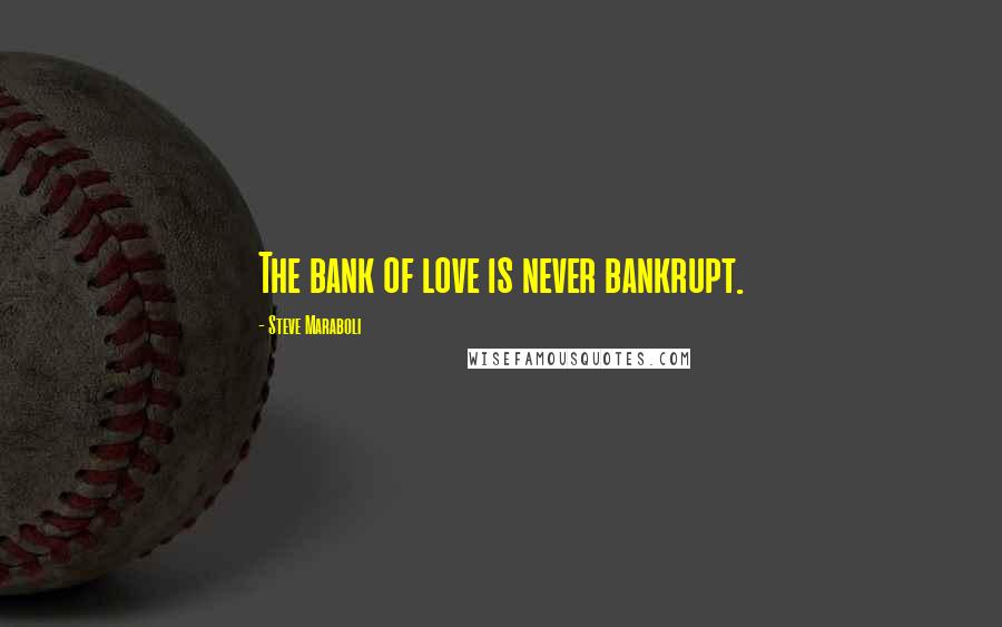 Steve Maraboli Quotes: The bank of love is never bankrupt.